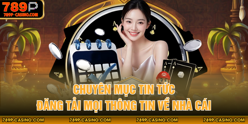 Chuyên mục tin tức đăng tải mọi thông tin về nhà cái